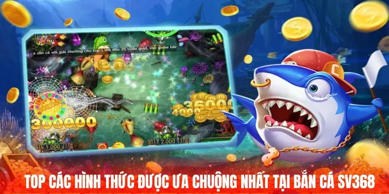 Top các hình thức được ưa chuộng nhất tại bắn cá Sv368